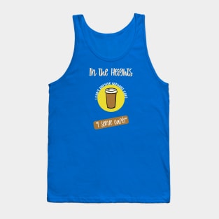 In the heights I can't survive without cafe Tank Top
